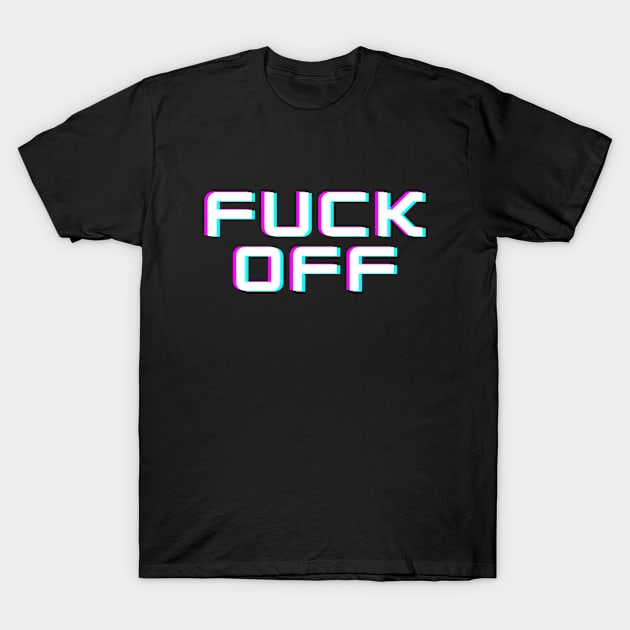 FUCK OFF. Rude quote. Misanthropic quote T-Shirt by Motanka